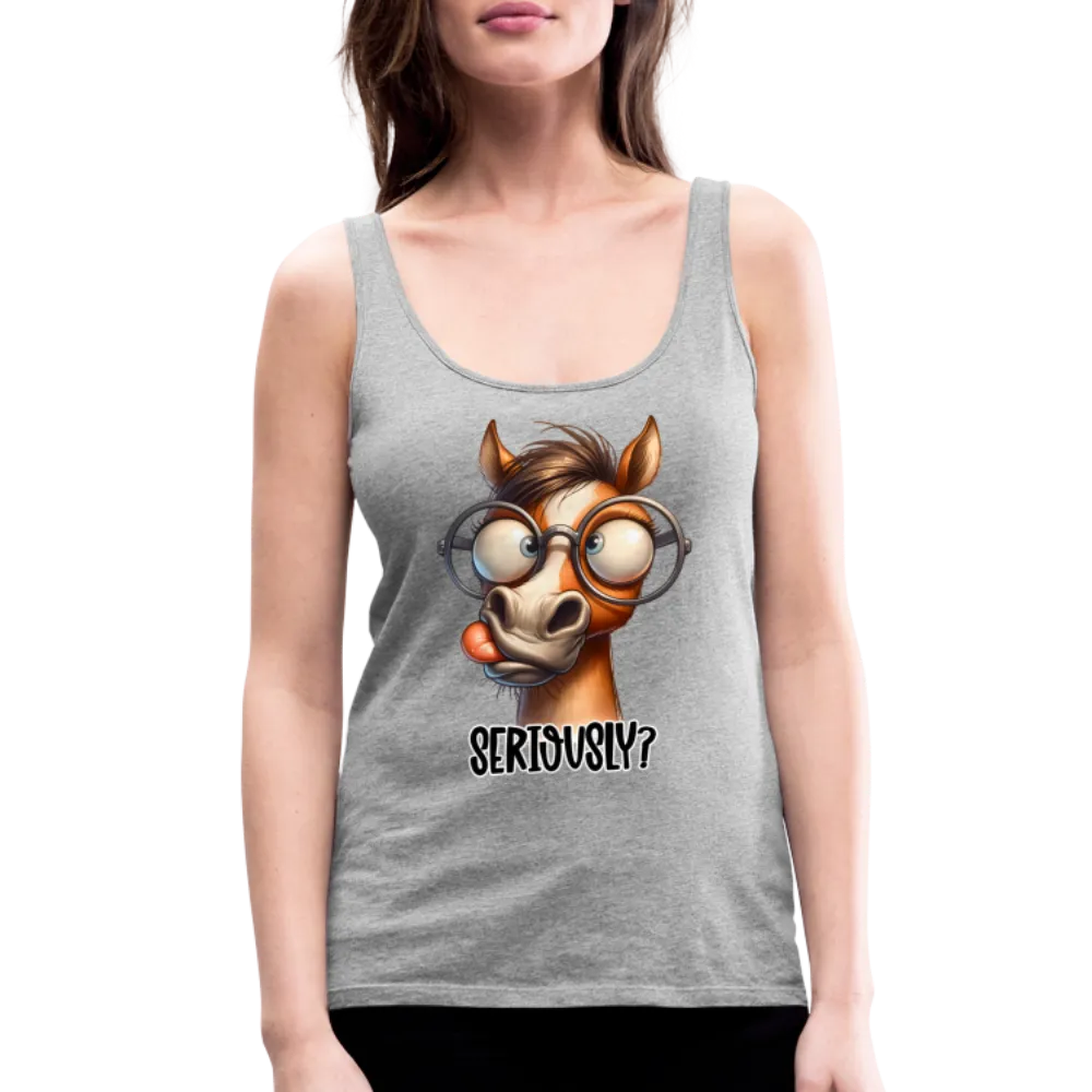 Seriously? Women’s Premium Tank Top (Funny Horse)