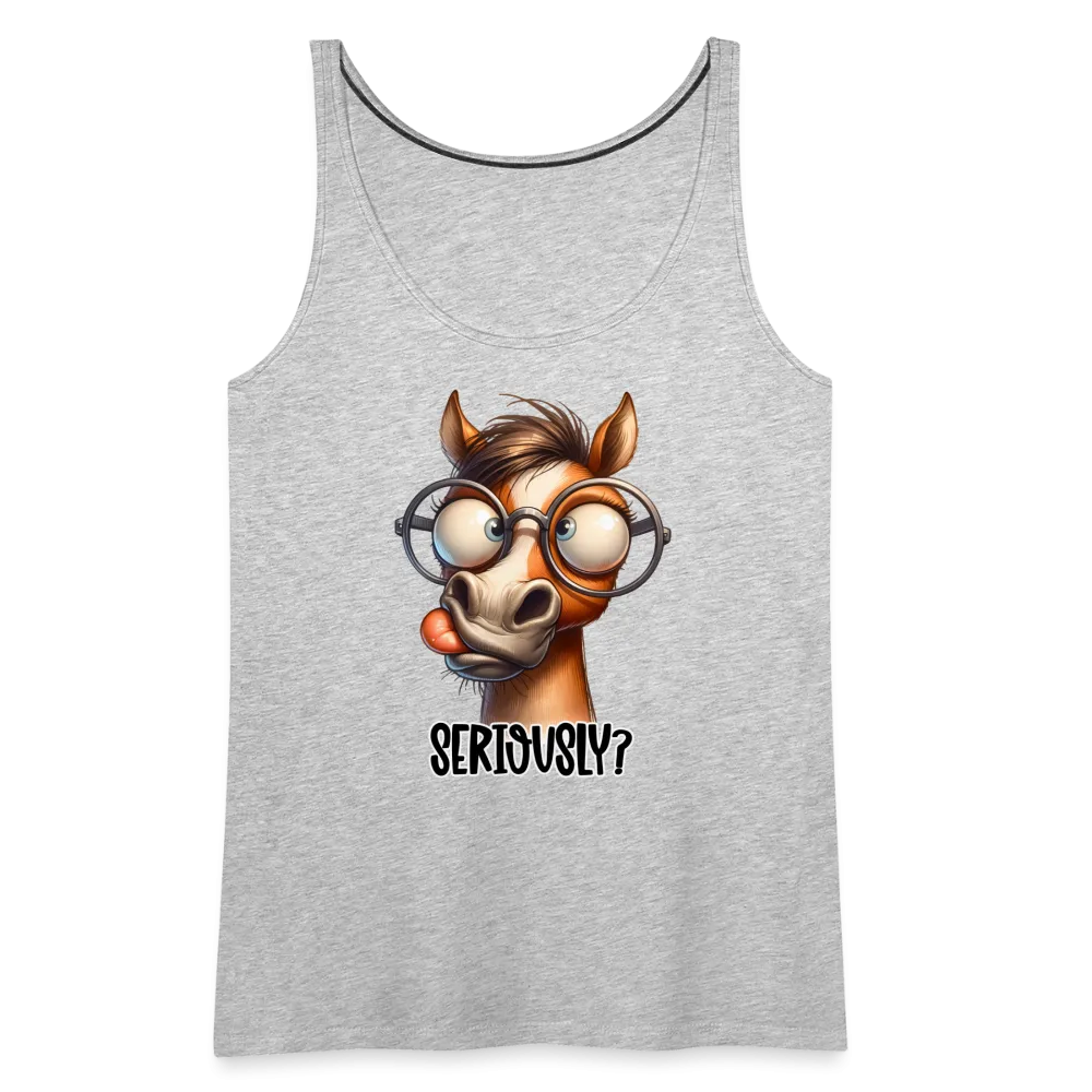 Seriously? Women’s Premium Tank Top (Funny Horse)